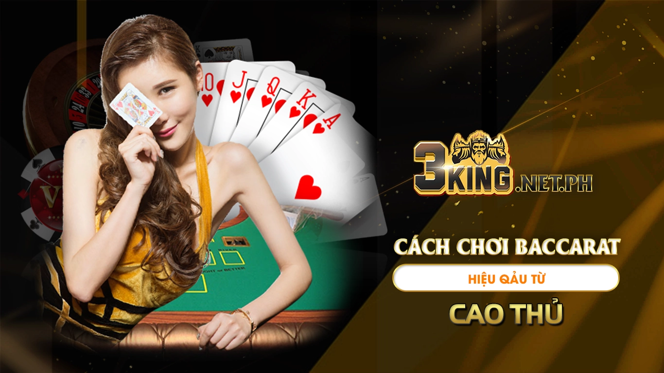 Cách chơi baccarat hiệu quả từ cao thủ