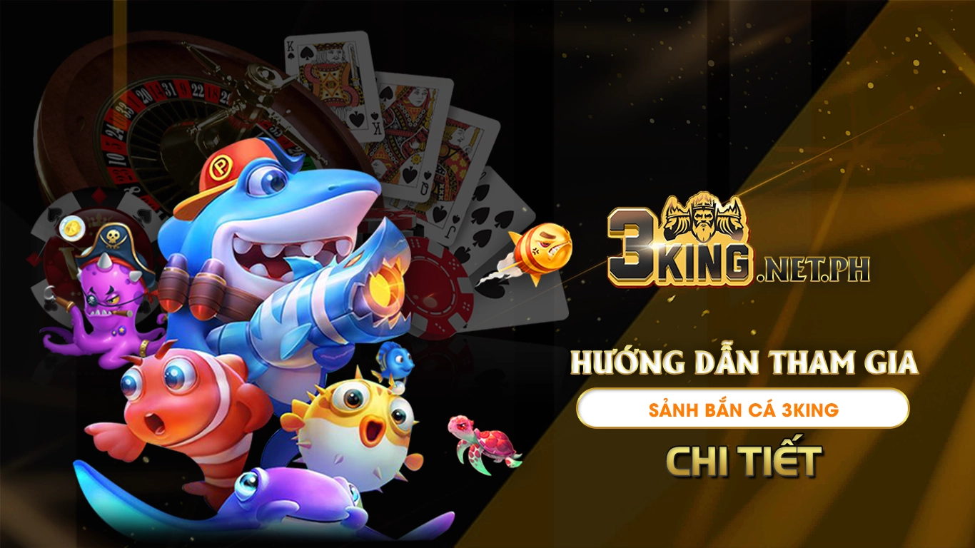 Hướng dẫn tham gia sảnh bắn cá 3king chi tiết