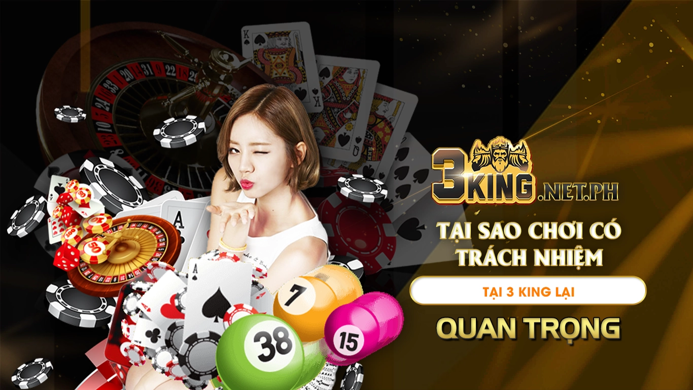 Tại sao chơi có trách nhiệm tại 3king lại quan trọng